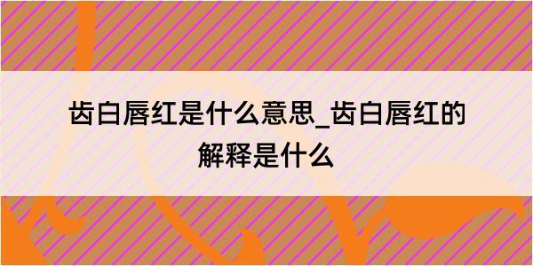 齿白唇红是什么意思_齿白唇红的解释是什么