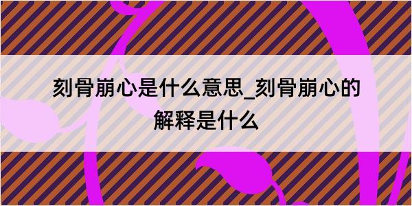 刻骨崩心是什么意思_刻骨崩心的解释是什么