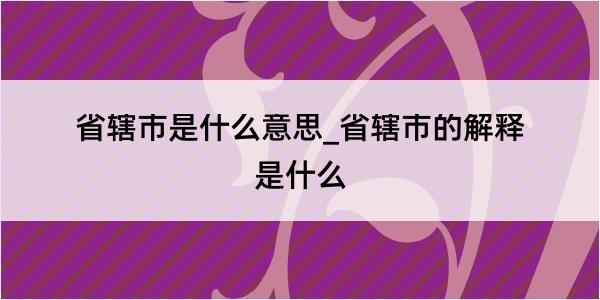 省辖市是什么意思_省辖市的解释是什么