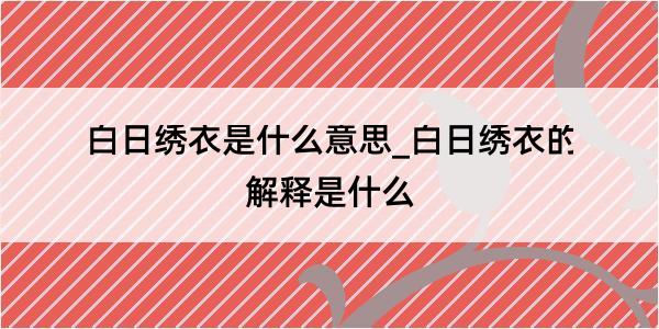 白日绣衣是什么意思_白日绣衣的解释是什么