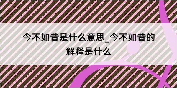 今不如昔是什么意思_今不如昔的解释是什么