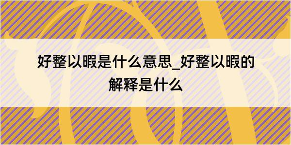 好整以暇是什么意思_好整以暇的解释是什么