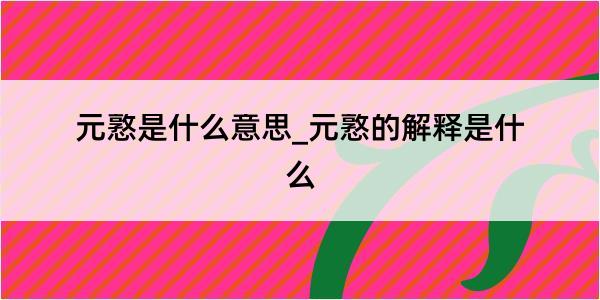 元憝是什么意思_元憝的解释是什么