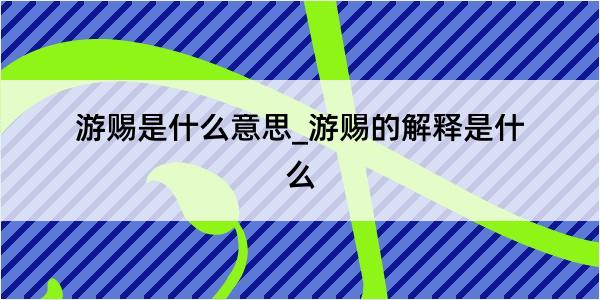 游赐是什么意思_游赐的解释是什么