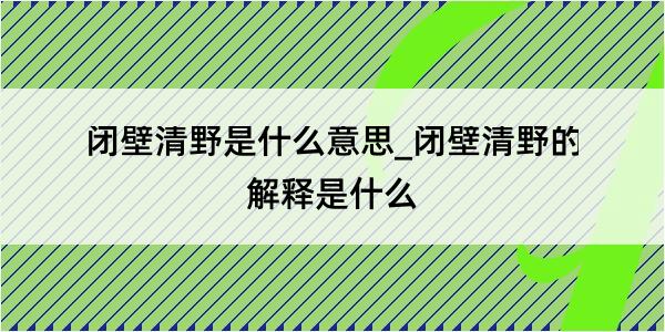 闭壁清野是什么意思_闭壁清野的解释是什么