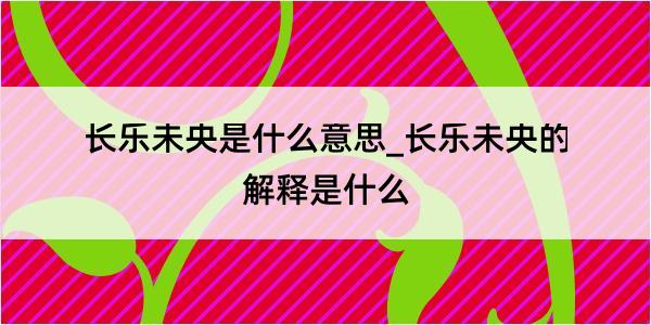 长乐未央是什么意思_长乐未央的解释是什么