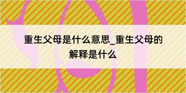 重生父母是什么意思_重生父母的解释是什么