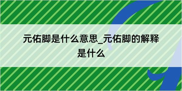 元佑脚是什么意思_元佑脚的解释是什么