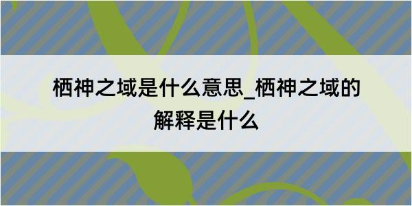 栖神之域是什么意思_栖神之域的解释是什么