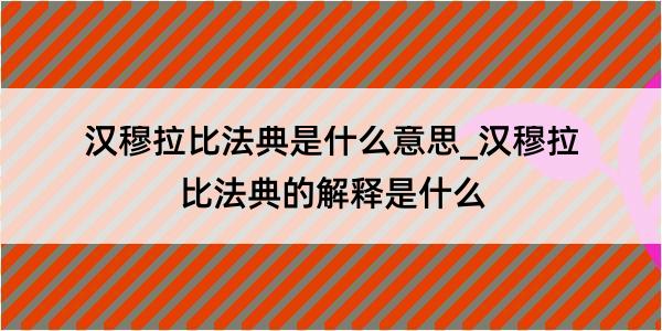 汉穆拉比法典是什么意思_汉穆拉比法典的解释是什么