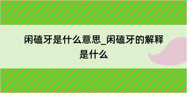 闲磕牙是什么意思_闲磕牙的解释是什么