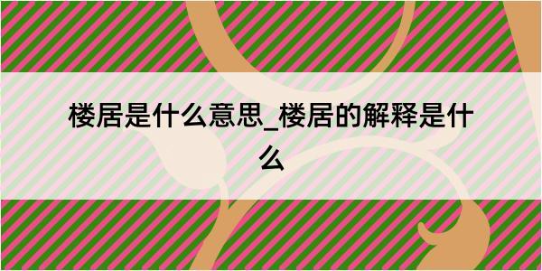 楼居是什么意思_楼居的解释是什么