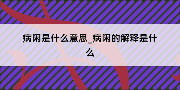 病闲是什么意思_病闲的解释是什么