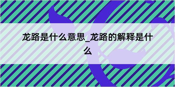 龙路是什么意思_龙路的解释是什么