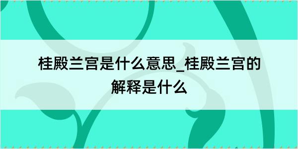 桂殿兰宫是什么意思_桂殿兰宫的解释是什么