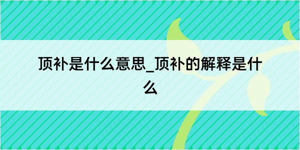 顶补是什么意思_顶补的解释是什么