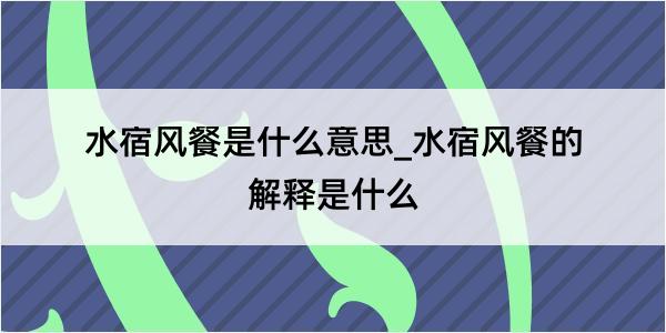 水宿风餐是什么意思_水宿风餐的解释是什么