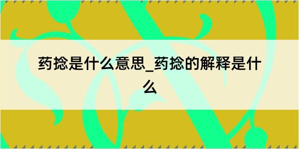 药捻是什么意思_药捻的解释是什么