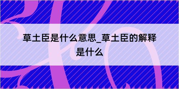 草土臣是什么意思_草土臣的解释是什么