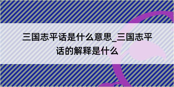 三国志平话是什么意思_三国志平话的解释是什么