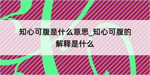 知心可腹是什么意思_知心可腹的解释是什么