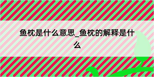 鱼枕是什么意思_鱼枕的解释是什么