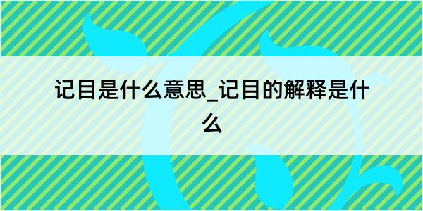 记目是什么意思_记目的解释是什么