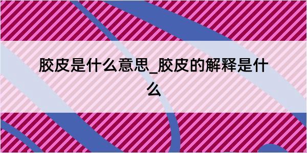 胶皮是什么意思_胶皮的解释是什么