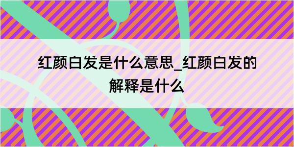 红颜白发是什么意思_红颜白发的解释是什么