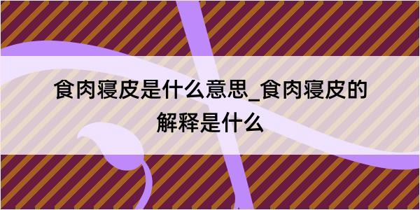 食肉寝皮是什么意思_食肉寝皮的解释是什么