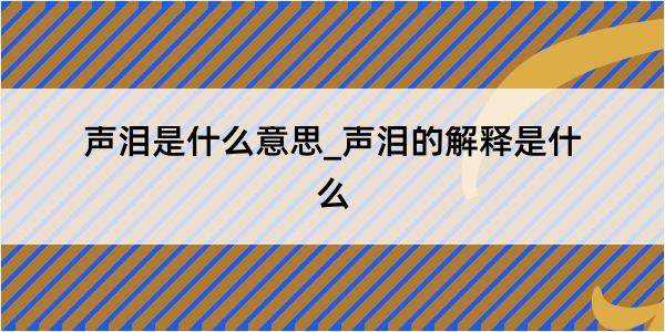 声泪是什么意思_声泪的解释是什么