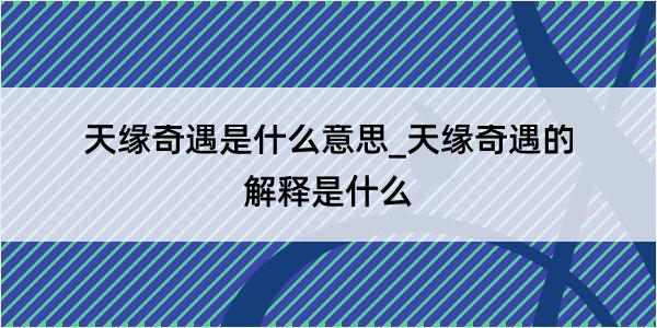 天缘奇遇是什么意思_天缘奇遇的解释是什么