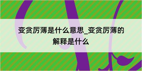 变贪厉薄是什么意思_变贪厉薄的解释是什么