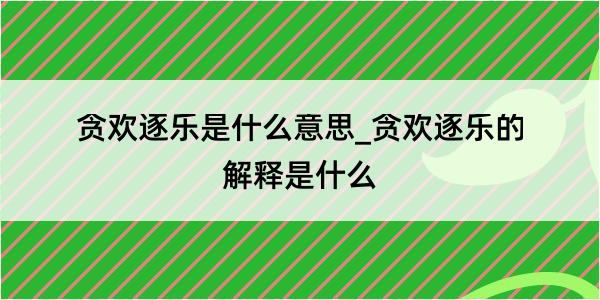 贪欢逐乐是什么意思_贪欢逐乐的解释是什么