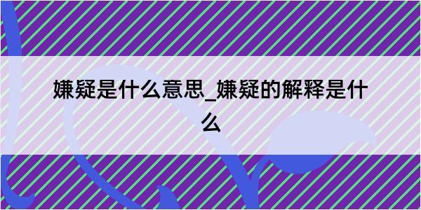 嫌疑是什么意思_嫌疑的解释是什么