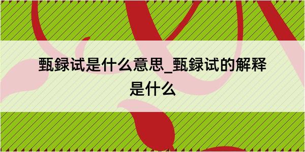 甄録试是什么意思_甄録试的解释是什么