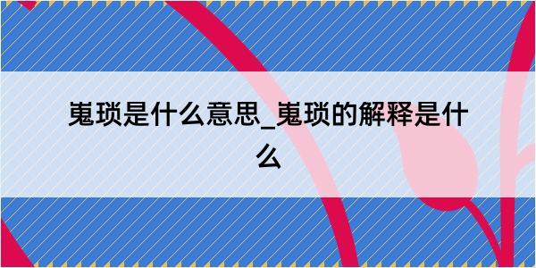 嵬琐是什么意思_嵬琐的解释是什么