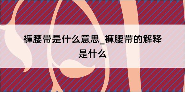 褲腰带是什么意思_褲腰带的解释是什么