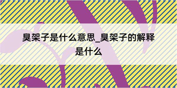 臭架子是什么意思_臭架子的解释是什么