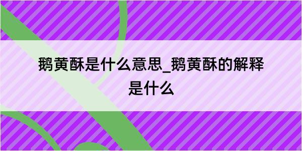 鹅黄酥是什么意思_鹅黄酥的解释是什么