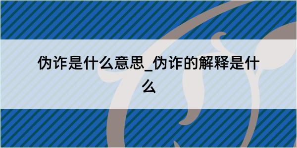 伪诈是什么意思_伪诈的解释是什么