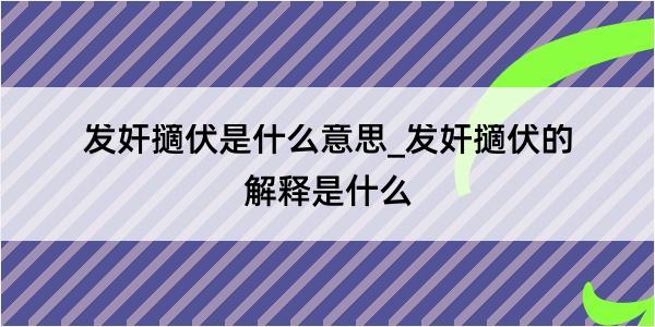 发奸擿伏是什么意思_发奸擿伏的解释是什么