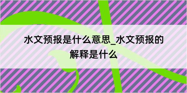 水文预报是什么意思_水文预报的解释是什么