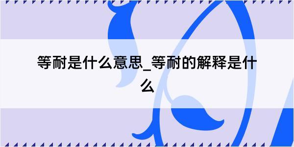 等耐是什么意思_等耐的解释是什么