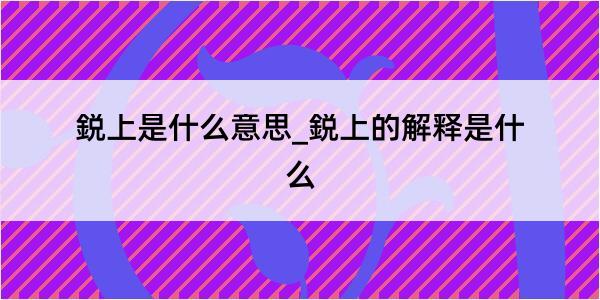 鋭上是什么意思_鋭上的解释是什么