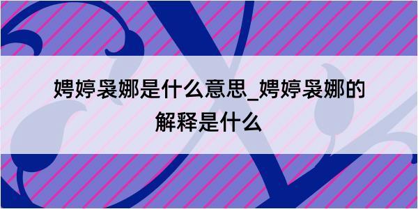 娉婷袅娜是什么意思_娉婷袅娜的解释是什么