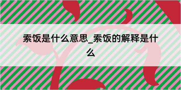 索饭是什么意思_索饭的解释是什么