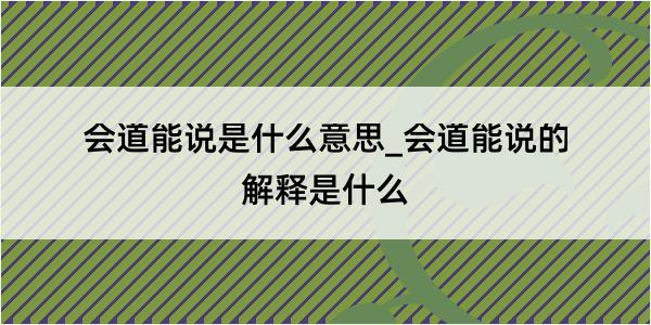 会道能说是什么意思_会道能说的解释是什么