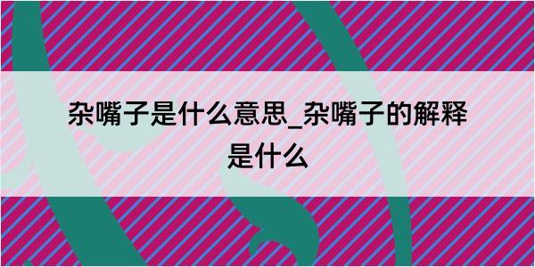 杂嘴子是什么意思_杂嘴子的解释是什么