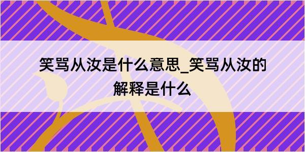 笑骂从汝是什么意思_笑骂从汝的解释是什么